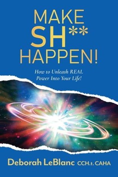 Make Sh** Happen!, Deborah LeBlanc CCHt CAHA - Ebook - 9781937209179