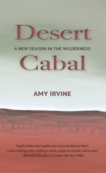 Desert Cabal: A New Season in the Wilderness, Amy Irvine - Paperback - 9781937226978