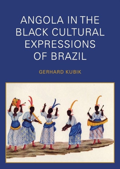 Angola in the Black Cultural Expressions of Brazil, Gerhard Kubik - Paperback - 9781937306106
