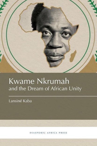 Kwame Nkrumah and the Dream of African Unity, Lansine Kaba - Paperback - 9781937306588