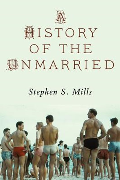 A History of the Unmarried, Stephen S Mills - Paperback - 9781937420796