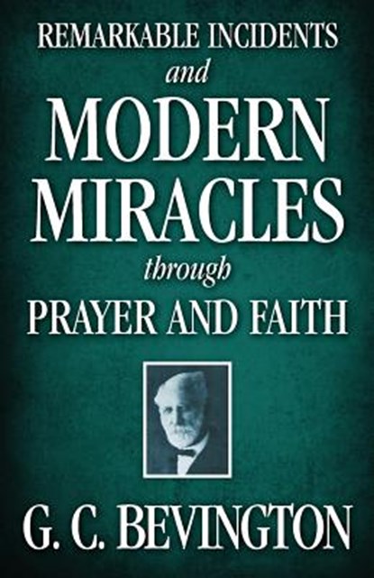 Remarkable Incidents and Modern Miracles Through Prayer and Faith, G. C. Bevington - Paperback - 9781937428310