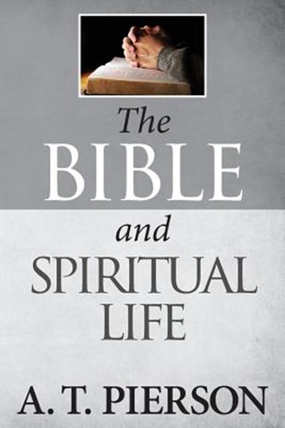 The Bible and Spiritual Life, A. T. Pierson - Paperback - 9781937428402