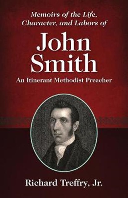Memoirs of the Life, Character, and Labors of John Smith: An Itinerant Methodist Preacher, Richard Treffry - Paperback - 9781937428792