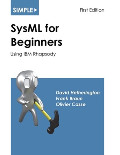 Simple SysML for Beginners, David Hetherington ; Frank Braun ; Olivier Casse - Paperback - 9781937468071