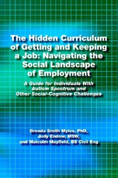 The Hidden Curriculum of Getting and Keeping a Job: Navigating the Social Landscape of Employment, Brenda Smith Myles ; Judy Endow ; Malcolm Mayfield - Paperback - 9781937473020