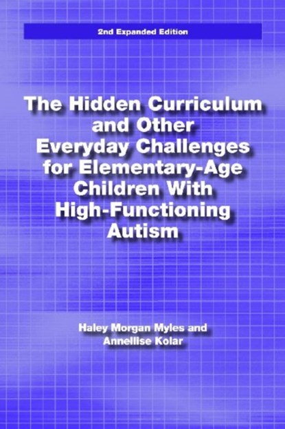 The Hidden Curriculum and Other Everyday Challenges for Elementary-age Children with High-functioning Autism, Hayley Morgan Myles ; Annellise Kolar - Paperback - 9781937473105