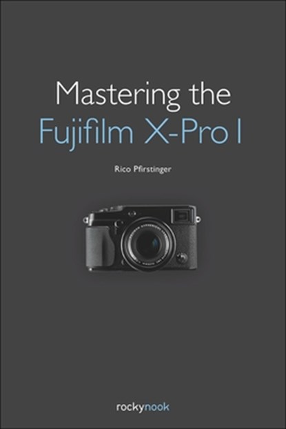 Mastering the Fujifilm X–Pro 1, Rico Pfirstinger - Paperback - 9781937538149