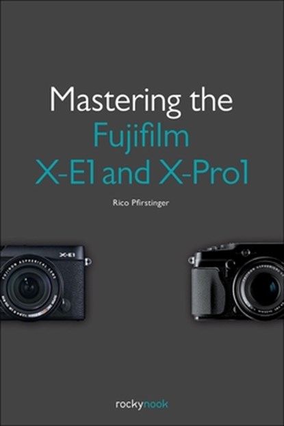 Pfirstinger, R: Mastering the Fujifilm X-E1 and X-Pro 1, PFIRSTINGER,  Rico - Paperback - 9781937538316