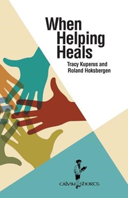 When Helping Heals, Tracy Kuperus ; Roland (Calvin College) Hoksbergen - Paperback - 9781937555214