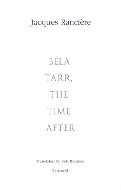 Bela Tarr, the Time After, Jacques Ranciere - Paperback - 9781937561154