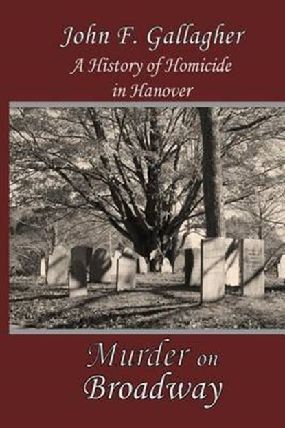 Murder on Broadway: A HIstory of Homicide in Hanover, John F. Gallagher - Paperback - 9781937588519