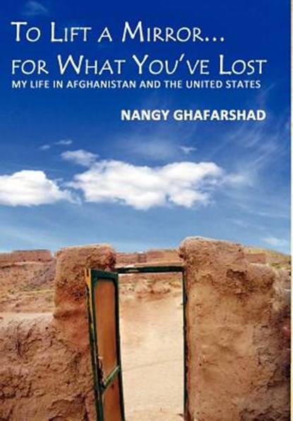 To Lift a Mirror for What You've Lost - My Life in Afghanistan and the United States, Nangy Ghafarshad - Gebonden - 9781937592103