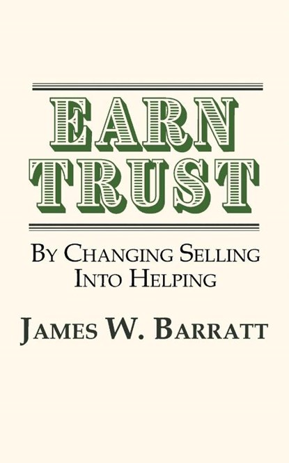 EARN TRUST By Changing Selling Into Helping, James W Barratt - Paperback - 9781937592950