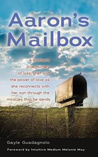 Aaron's Mailbox: A mother's true journey as she reconnects with her son after his passing and the miracles that he sends; HIS SPIRIT LIVES ON., Gayle Guadagnolo - Paperback - 9781937600211