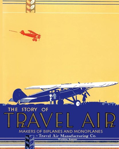The Story of Travel Air Makers of Biplanes and Monoplanes, Travel Air Manufacturing Co - Paperback - 9781937684174