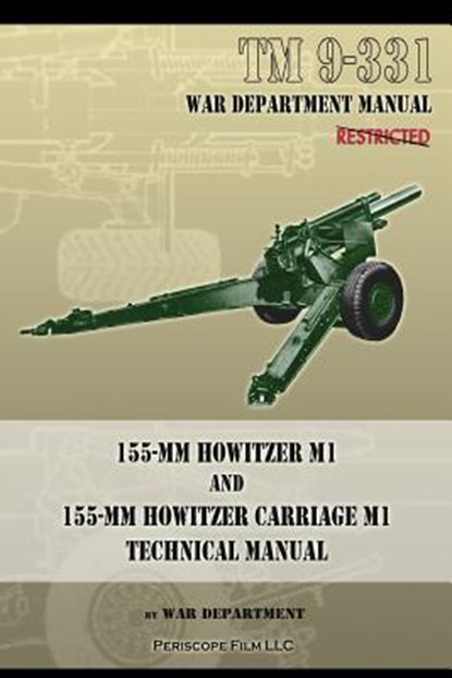 TM 9-331 155-mm Howitzer M1 and 155-mm Howitzer Carriage M1, War Department - Paperback - 9781937684372