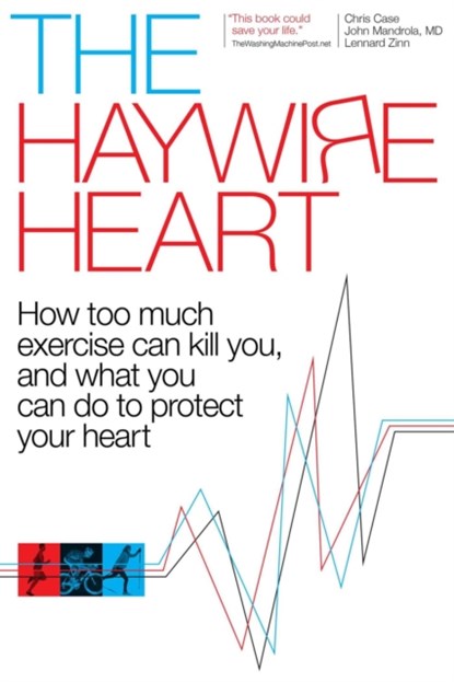 The Haywire Heart, Christopher J. Case ; John Mandrola ; Lennard Zinn - Paperback - 9781937715885