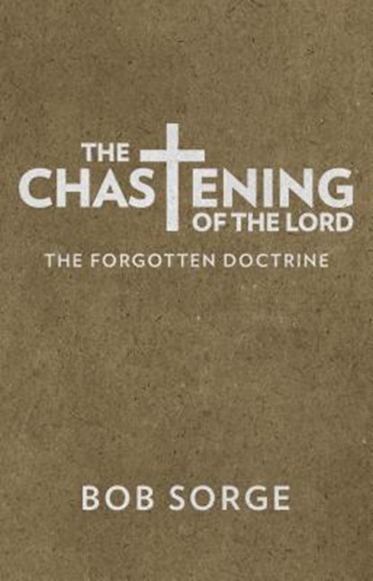 The Chastening of the Lord: The Forgotten Doctrine, Bob Sorge - Paperback - 9781937725402