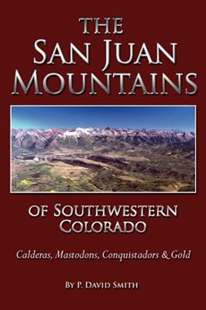 The San Juans of Southwestern Colorado - Calderas, Mastodons, Conquistadors & Gold, P. David Smith - Gebonden - 9781937851064