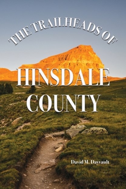 The Trailheads of Hinsdale County, David M. Dayvault - Paperback - 9781937851682