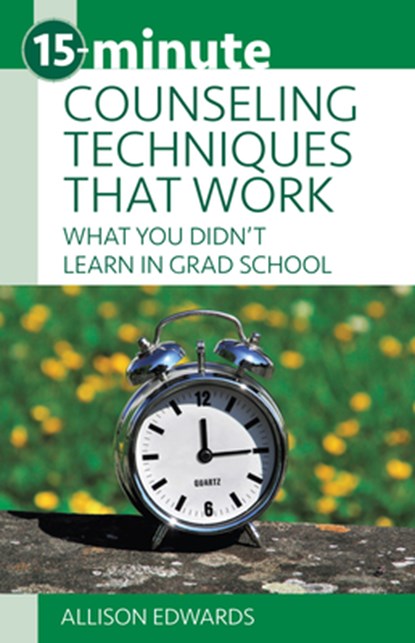 15-Minute Counseling Techniques That Work: What You Didn't Learn in Grad School, Allison Edwards - Paperback - 9781937870690