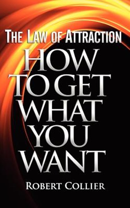 The Law of Attraction: How To Get What You Want, Robert Collier - Paperback - 9781937918460