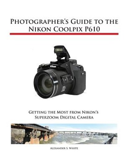 Photographer's Guide to the Nikon Coolpix P610, Alexander S White - Paperback - 9781937986469