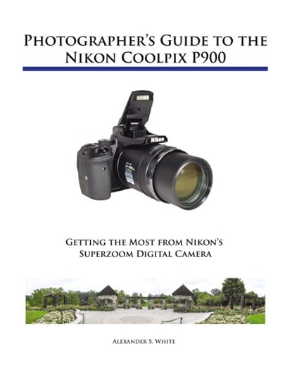 Photographer's Guide to the Nikon Coolpix P900, Alexander S White - Paperback - 9781937986483