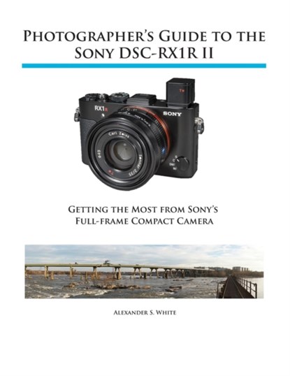 Photographer's Guide to the Sony RX1R II, Alexander S White - Paperback - 9781937986490
