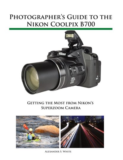 Photographer's Guide to the Nikon Coolpix B700, Alexander S White - Paperback - 9781937986568