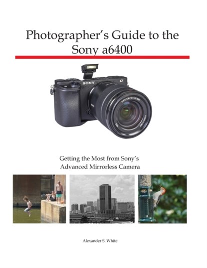 Photographer's Guide to the Sony a6400, Alexander S White - Paperback - 9781937986827
