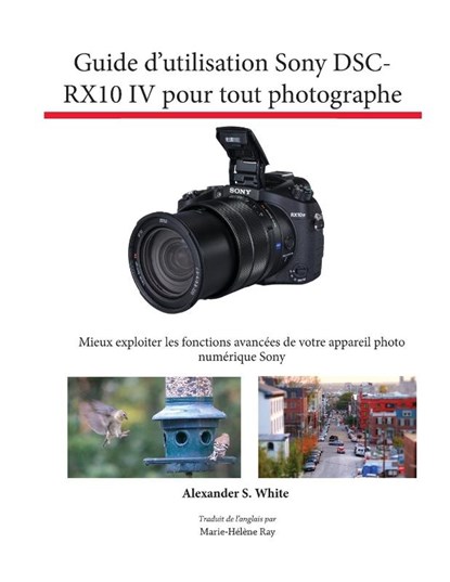 Guide d'utilisation Sony DSC-RX10 IV pour tout photographe, Alexander S White - Paperback - 9781937986902