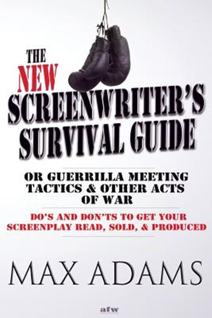 The New Screenwriter's Survival Guide; Or, Guerrilla Meeting Tactics and Other Acts of War, Max Adams - Paperback - 9781938020032