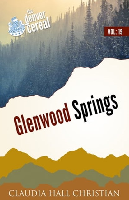 Glenwood Springs, Denver Cereal Volume 19, Claudia Hall Christian - Ebook - 9781938057700