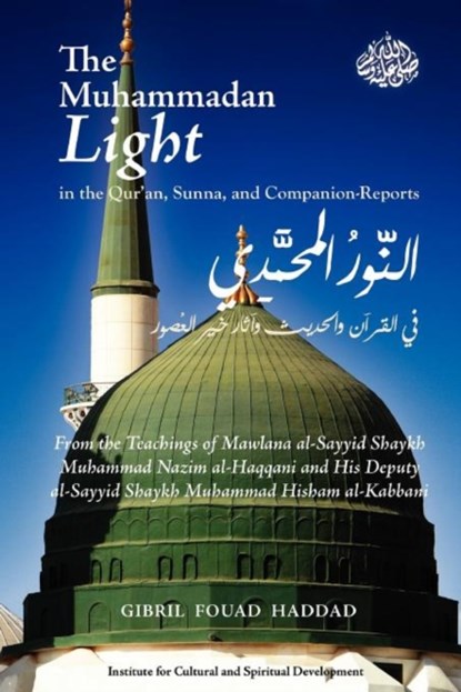 The Muhammadan Light in the Qur'an, Sunna, and Companion Reports, Dr Gibril Fouad Haddad - Paperback - 9781938058004