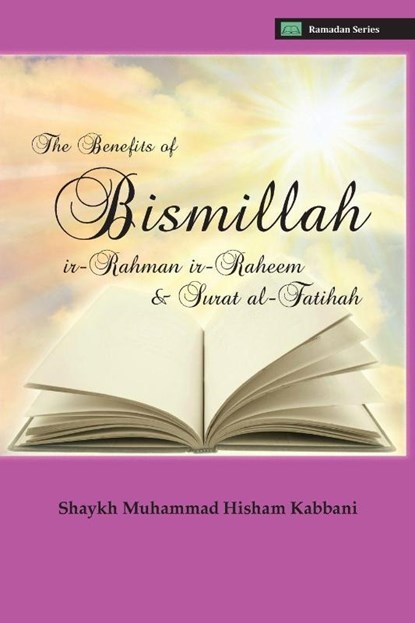 The Benefits of Bismillahi 'r-Rahmani 'r-Raheem & Surat Al-Fatihah, Shaykh Muhammad Hisham Kabbani - Paperback - 9781938058158