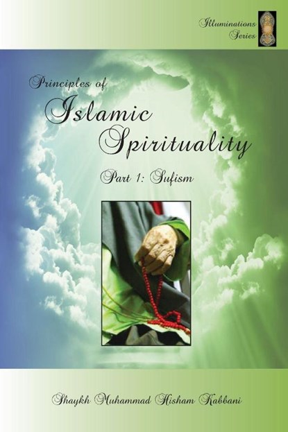 Principles of Islamic Spirituality, Part 1, Shaykh Muhammad Hisham Kabbani - Paperback - 9781938058219