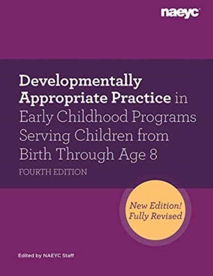 Developmentally Appropriate Practice in Early Childhood Programs Serving Children from Birth Through Age 8, Fourth Edition (Fully Revised and Updated), Susan Friedman ; Brian L Wright ; Marie L. Masterson - Paperback - 9781938113956