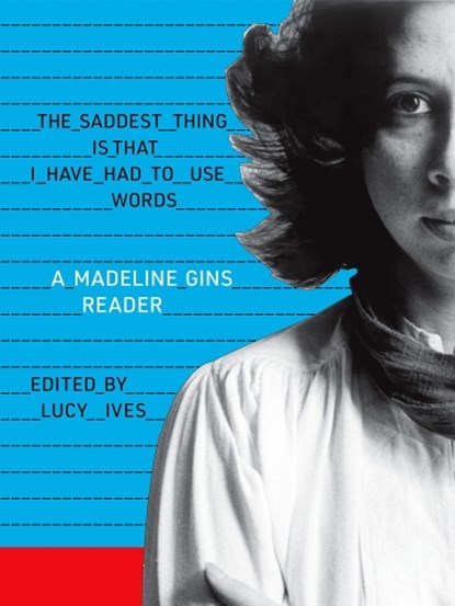 The Saddest Thing Is That I Have Had to Use Words, Madeline Gins - Paperback - 9781938221248
