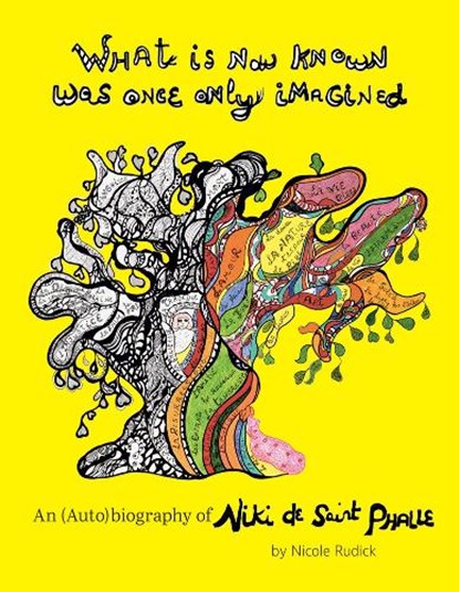 What Is Now Known Was Once Only Imagined: An (Auto)biography of Niki de Saint Phalle, Nicole Rudick - Gebonden Gebonden - 9781938221316