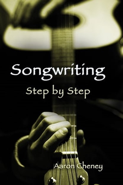 Songwriting Step by Step, Aaron Cheney - Ebook - 9781938281211