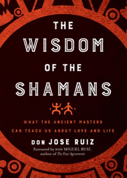 The Wisdom of the Shamans, don Jose (don Jose Ruiz) Ruiz - Paperback - 9781938289842
