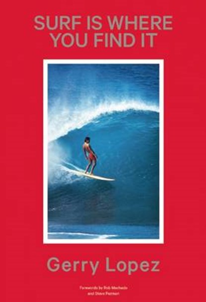 Surf Is Where You Find It, Gerry Lopez - Gebonden Gebonden - 9781938340437