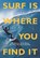 Surf Is Where You Find It, Gerry Lopez - Paperback - 9781938340949