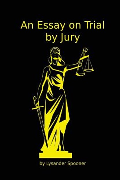 An Essay on Trial by Jury, Lysander Spooner - Paperback - 9781938357176