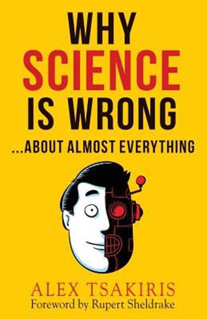 Why Science Is Wrong...About Almost Everything, Alex Tsakiris - Paperback - 9781938398315