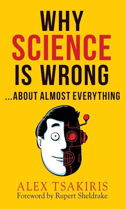 WHY SCIENCE IS WRONG...About Almost Everything, Alex Tsakiris - Gebonden - 9781938398506