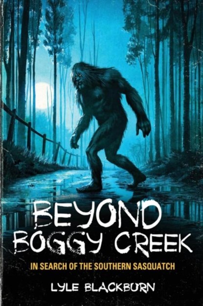 Beyond Boggy Creek, Lyle Blackburn - Paperback - 9781938398704