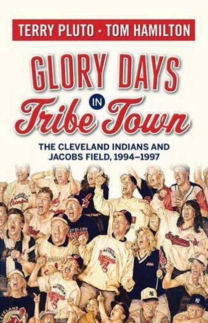 Glory Days in Tribe Town: The Cleveland Indians and Jacobs Field 1994-1997, Terry Pluto - Paperback - 9781938441356